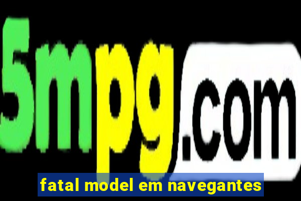 fatal model em navegantes